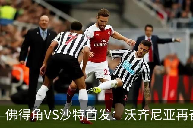 佛得角VS沙特首发：沃齐尼亚再奋力一搏 布赖坎登场